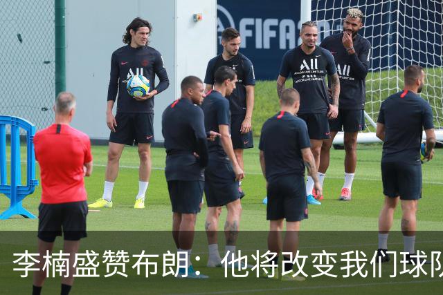 李楠盛赞布朗：他将改变我们球队的气质与格局