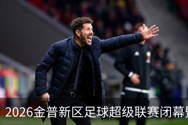 2026金普新区足球超级联赛闭幕暨街道组总决赛活动指南